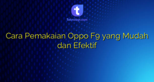 Cara Pemakaian Oppo F9 yang Mudah dan Efektif