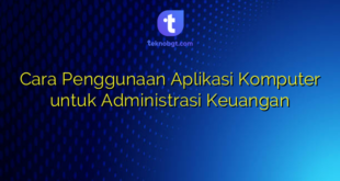 Cara Penggunaan Aplikasi Komputer untuk Administrasi Keuangan