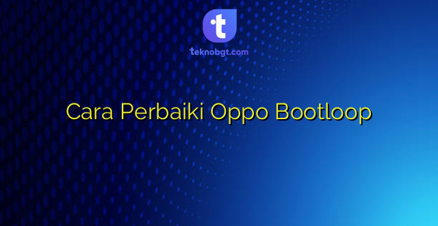 Cara Perbaiki Oppo Bootloop