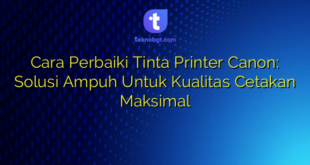Cara Perbaiki Tinta Printer Canon: Solusi Ampuh Untuk Kualitas Cetakan Maksimal