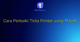 Cara Perbaiki Tinta Printer yang Macet