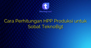 Cara Perhitungan HPP Produksi untuk Sobat TeknoBgt