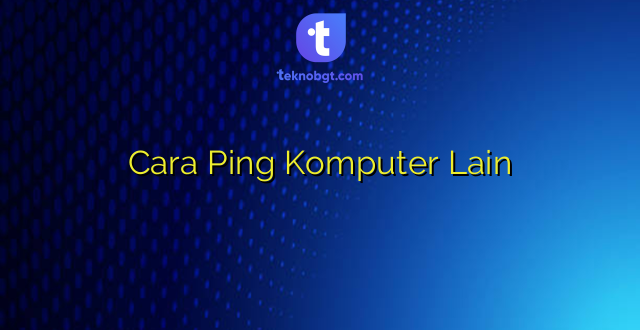 Cara Ping Komputer Lain