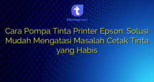 Cara Pompa Tinta Printer Epson: Solusi Mudah Mengatasi Masalah Cetak Tinta yang Habis
