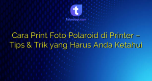 Cara Print Foto Polaroid di Printer – Tips & Trik yang Harus Anda Ketahui