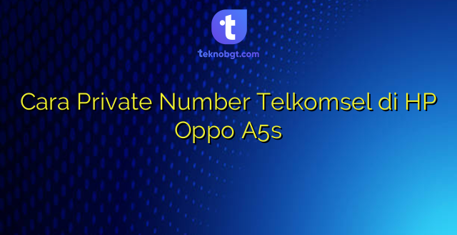 Cara Private Number Telkomsel di HP Oppo A5s