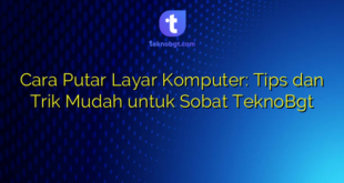 Cara Putar Layar Komputer: Tips dan Trik Mudah untuk Sobat TeknoBgt