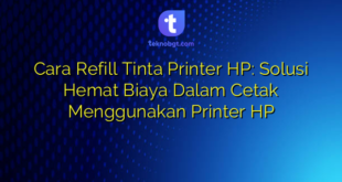 Cara Refill Tinta Printer HP: Solusi Hemat Biaya Dalam Cetak Menggunakan Printer HP