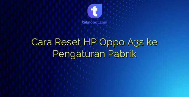 Cara Reset HP Oppo A3s ke Pengaturan Pabrik