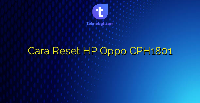 Cara Reset HP Oppo CPH1801