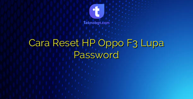 Cara Reset HP Oppo F3 Lupa Password