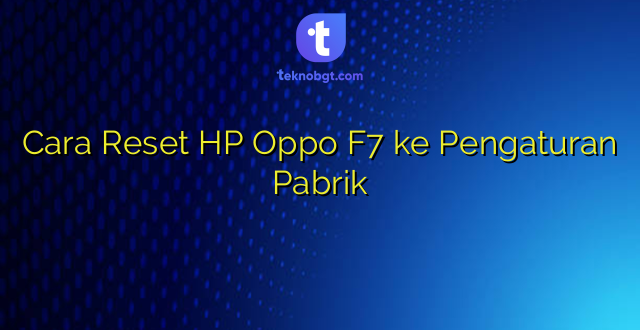 Cara Reset HP Oppo F7 ke Pengaturan Pabrik