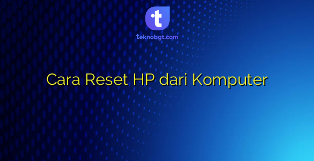 Cara Reset HP dari Komputer