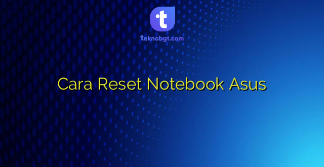 Cara Reset Notebook Asus