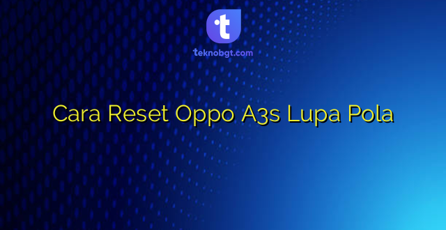 Cara Reset Oppo A3s Lupa Pola