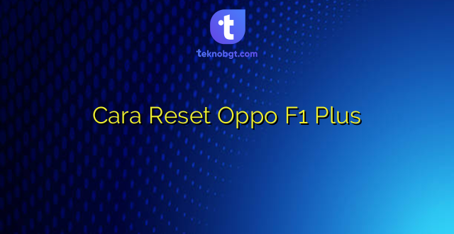 Cara Reset Oppo F1 Plus