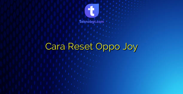 Cara Reset Oppo Joy