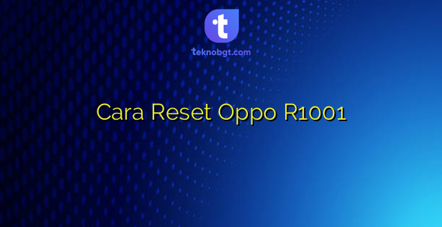 Cara Reset Oppo R1001