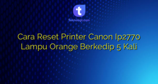 Cara Reset Printer Canon Ip2770 Lampu Orange Berkedip 5 Kali