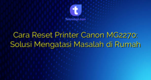 Cara Reset Printer Canon MG2270: Solusi Mengatasi Masalah di Rumah