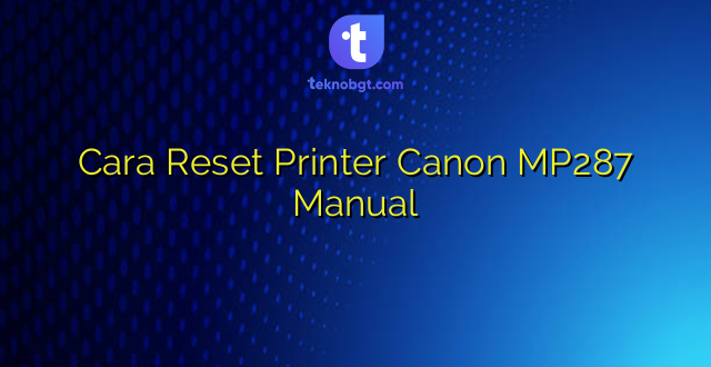 Cara Reset Printer Canon MP287 Manual