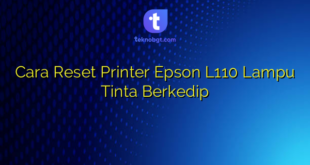 Cara Reset Printer Epson L110 Lampu Tinta Berkedip