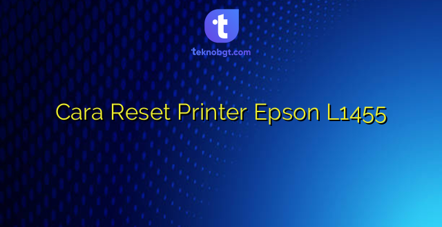Cara Reset Printer Epson L1455