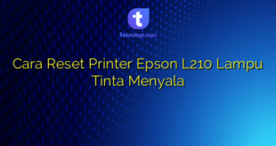 Cara Reset Printer Epson L210 Lampu Tinta Menyala