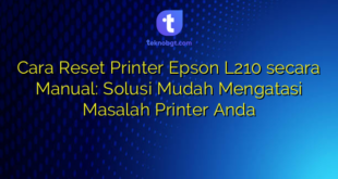 Cara Reset Printer Epson L210 secara Manual: Solusi Mudah Mengatasi Masalah Printer Anda