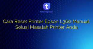 Cara Reset Printer Epson L360 Manual: Solusi Masalah Printer Anda