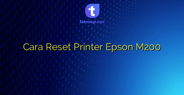 Cara Reset Printer Epson M200