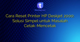 Cara Reset Printer HP Deskjet 2000: Solusi Simpel untuk Masalah Cetak-Mencetak