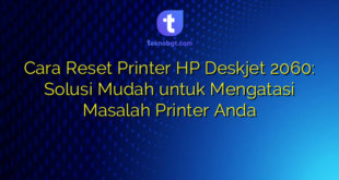 Cara Reset Printer HP Deskjet 2060: Solusi Mudah untuk Mengatasi Masalah Printer Anda