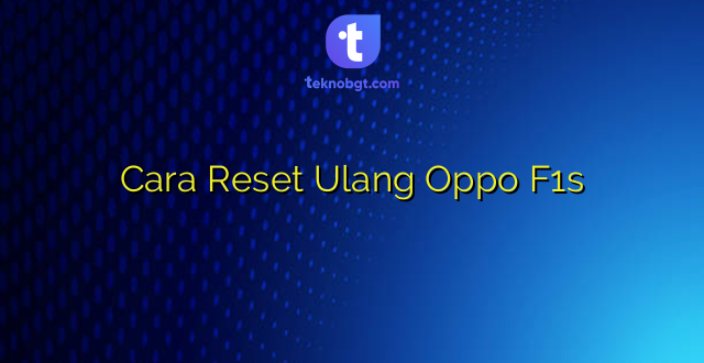 Cara Reset Ulang Oppo F1s