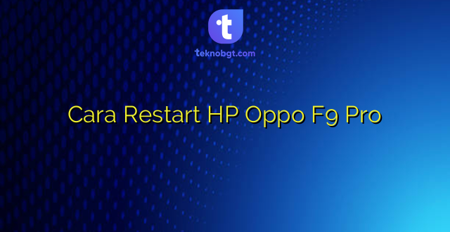 Cara Restart HP Oppo F9 Pro