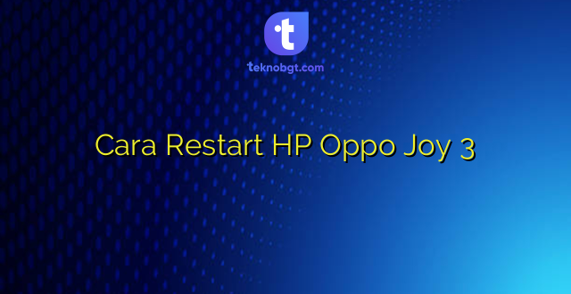 Cara Restart HP Oppo Joy 3