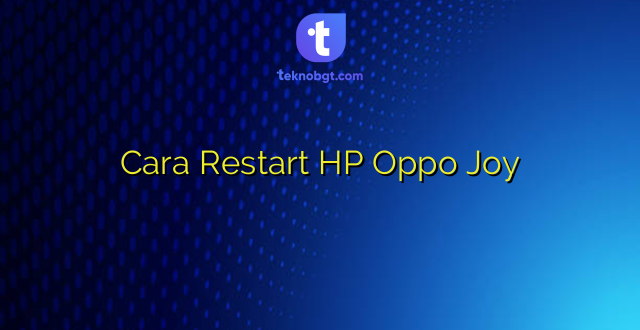 Cara Restart HP Oppo Joy