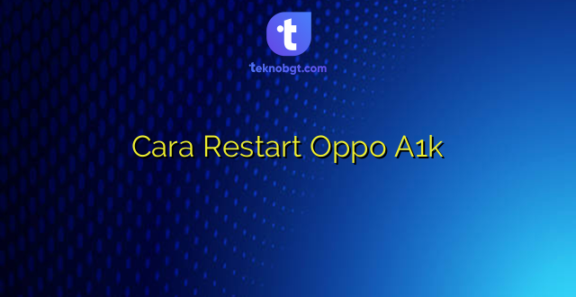 Cara Restart Oppo A1k
