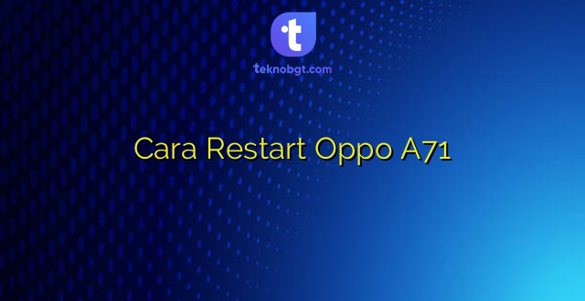 Cara Restart Oppo A71