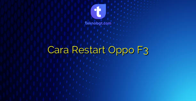 Cara Restart Oppo F3