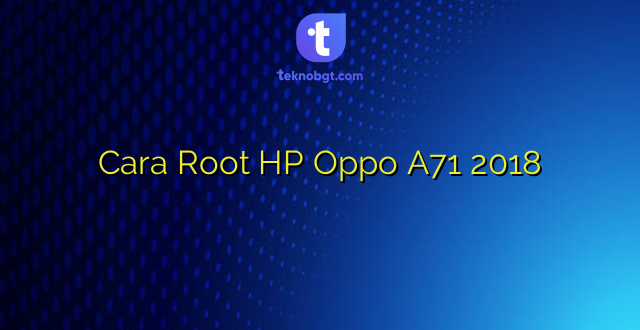 Cara Root HP Oppo A71 2018