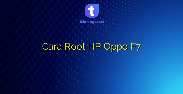 Cara Root HP Oppo F7