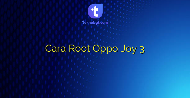 Cara Root Oppo Joy 3