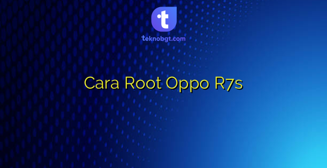 Cara Root Oppo R7s