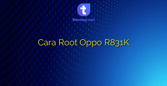 Cara Root Oppo R831K