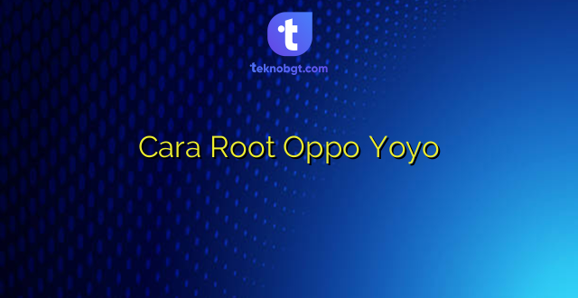 Cara Root Oppo Yoyo