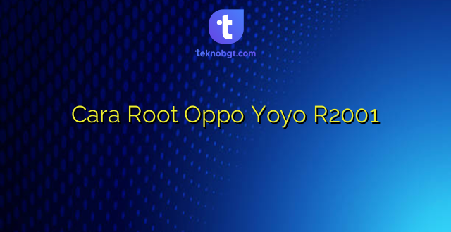 Cara Root Oppo Yoyo R2001