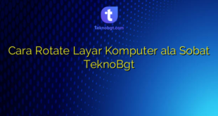 Cara Rotate Layar Komputer ala Sobat TeknoBgt