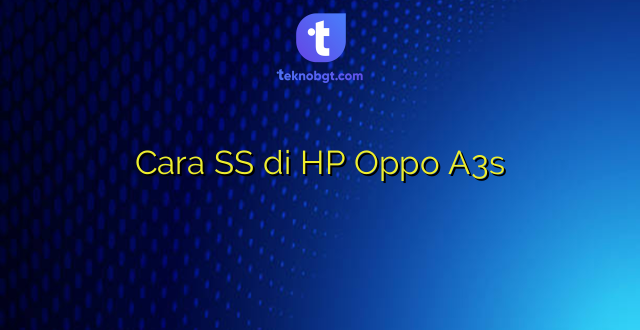 Cara SS di HP Oppo A3s