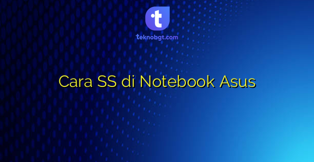 Cara SS di Notebook Asus